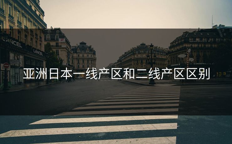 亚洲日本一线产区和二线产区区别