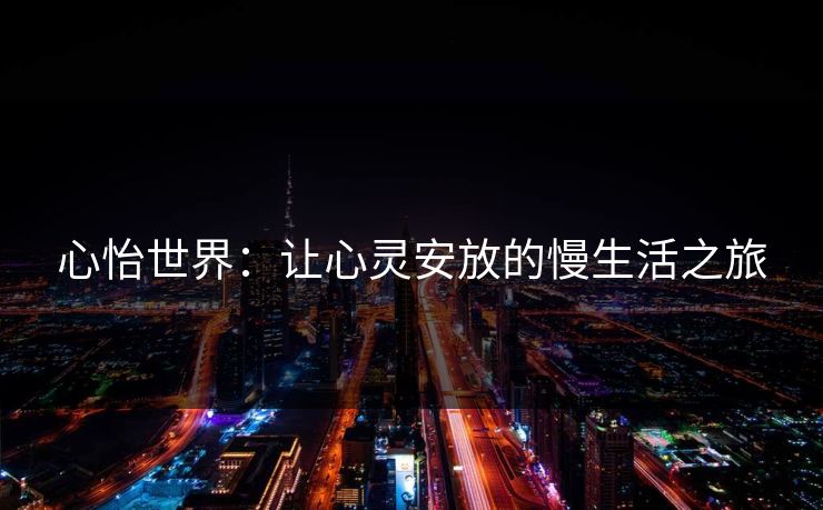 心怡世界：让心灵安放的慢生活之旅